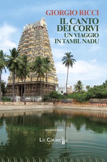 Il canto dei corvi. Un viaggio in Tamil Nadu - Giorgio Ricci - Libro La Caravella Editrice 2022, 1492 | Libraccio.it