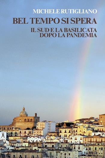 Bel tempo si spera. Il Sud e la Basilicata dopo la pandemia - Michele Rutigliano - Libro La Caravella Editrice 2022, Il mare | Libraccio.it