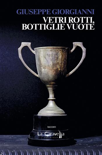 Vetri rotti, bottiglie vuote - Giuseppe Giorgianni - Libro La Caravella Editrice 2022, Il porto | Libraccio.it