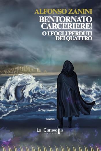 Bentornato carceriere! O i fogli perduti dei quattro - Alfonso Zanini - Libro La Caravella Editrice 2022, Il porto | Libraccio.it