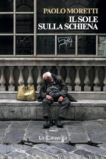 Il sole sulla schiena - Paolo Moretti - Libro La Caravella Editrice 2022, Il porto | Libraccio.it