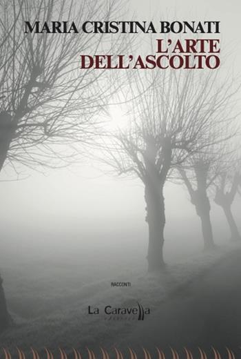 L'arte dell'ascolto - Maria Cristina Bonati - Libro La Caravella Editrice 2022, Il porto | Libraccio.it