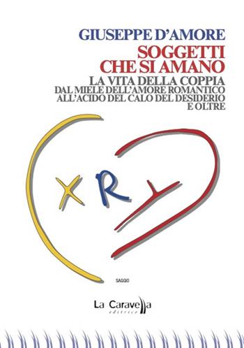 Soggetti che si amano. La vita della coppia dal miele dell'amore romantico all'acido del calo del desiderio e oltre - Giuseppe D'Amore - Libro La Caravella Editrice 2023, Psiconauta | Libraccio.it