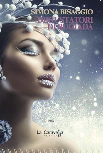Degustatori di rugiada - Simona Bisaggio - Libro La Caravella Editrice 2023, Le nuvole | Libraccio.it