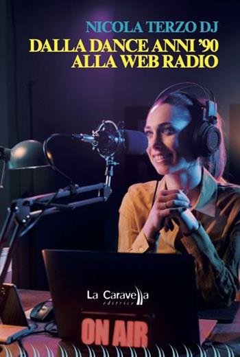 Dalla dance anni '90 alla web radio - Nicola Terzo - Libro La Caravella Editrice 2023, Il porto | Libraccio.it