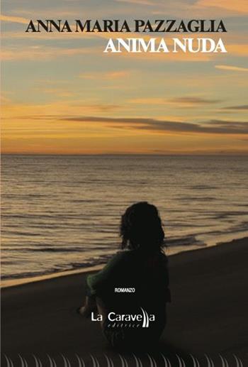 Anima nuda - Anna Maria Pazzaglia - Libro La Caravella Editrice 2023, Il porto | Libraccio.it