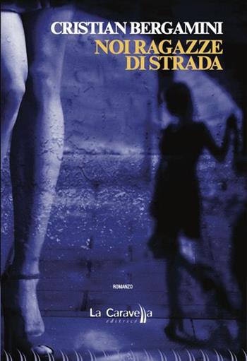 Noi ragazze di strada - Cristian Bergamini - Libro La Caravella Editrice 2023, Il porto | Libraccio.it