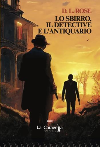 Lo sbirro, il detective e l'antiquario - D. L. Rose - Libro La Caravella Editrice 2023, Il porto | Libraccio.it