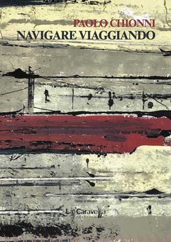 Navigare viaggiando - Paolo Chionni - Libro La Caravella Editrice 2024, 1492 | Libraccio.it