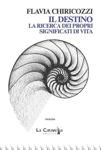 Il destino. La ricerca dei propri significati di vita - Flavia Chiricozzi - Libro La Caravella Editrice 2024, Psiconauta | Libraccio.it