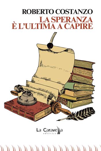 La speranza è l'ultima a capire - Roberto Costanzo - Libro La Caravella Editrice 2024, Il porto | Libraccio.it