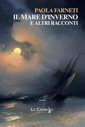 Il mare d'inverno e altri racconti - Paola Farneti - Libro La Caravella Editrice 2025 | Libraccio.it