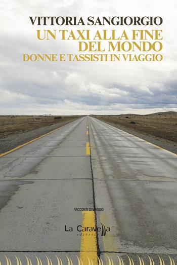 Un taxi alla fine del mondo. Donne e tassisti in viaggio - Vittoria Sangiorgio - Libro La Caravella Editrice 2025, 1492 | Libraccio.it