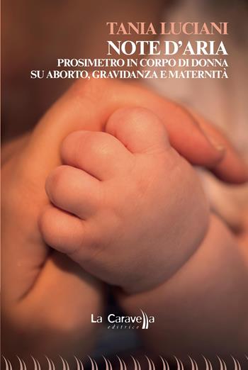 Note d’aria. Prosimetro in corpo di donna su aborto, gravidanza e maternità - Tania Luciani - Libro La Caravella Editrice 2026, Le nuvole | Libraccio.it