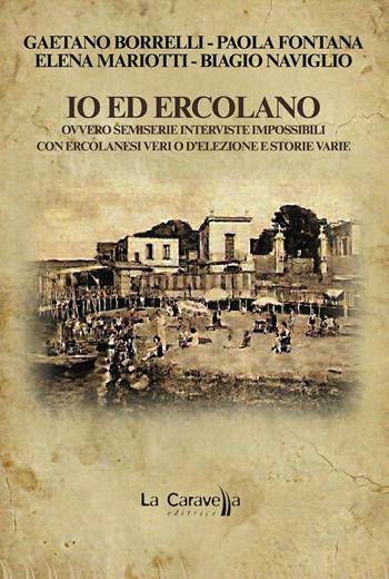 Io ed Ercolano. Ovvero semiserie interviste impossibili con ercolanesi veri o d'elezione e storie varie - Gaetano Borrelli, Paola Fontana, Elena Mariotti - Libro La Caravella Editrice 2026, Il mare | Libraccio.it