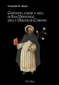 Conventi, chiese e figli di San Domenico della diocesi di Cassano - Leonardo R. Alario - Libro Falco Editore 2013 | Libraccio.it