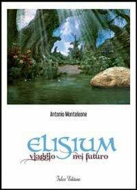 Elisium. Viaggio nel futuro - Antonio Monteleone - Libro Falco Editore 2013 | Libraccio.it
