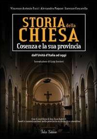 Storia della Chiesa. Cosenza e la sua provincia. Dall'Unità d'Italia ad oggi - Vincenzo Antonio Tucci, Alessandra Pagano, Lorenzo Coscarella - Libro Falco Editore 2014 | Libraccio.it