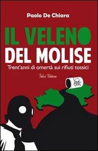 Il veleno del Molise. Trent'anni di omertà sui rifiuti tossici - Paolo De Chiara - Libro Falco Editore 2013 | Libraccio.it
