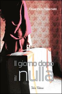 Il giorno dopo il nulla - Francesco Pignataro - Libro Falco Editore 2014 | Libraccio.it