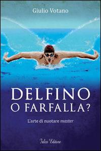 Delfino o farfalla? L'arte di nuotare master - Giulio Votano - Libro Falco Editore 2014 | Libraccio.it