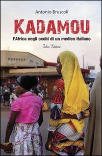 Kadamou. L'Africa negli occhi di un medico italiano - Antonio Bruscoli - Libro Falco Editore 2014 | Libraccio.it