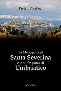 La metropolia di Santa Severina e la suffraganea di Umbriatico - Pietro Pontieri - Libro Falco Editore 2014 | Libraccio.it