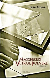 Maschere di vetro e polvere - Jesa Aroma - Libro Falco Editore 2014 | Libraccio.it