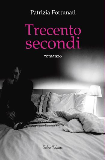 Trecento secondi - Patrizia Fortunati - Libro Falco Editore 2015, Narrativa | Libraccio.it
