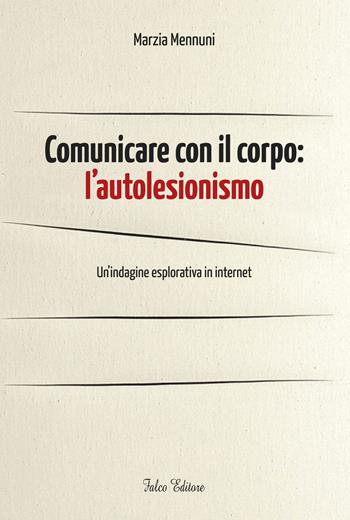 Comunicare con il corpo. L'autolesionismo. Un'indagine esplorativa in internet - Marzia Mennuni - Libro Falco Editore 2015 | Libraccio.it