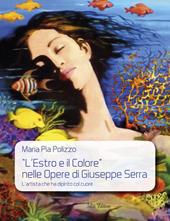 «L'estro e il colore» nelle opere di Giuseppe Serra. L'artista che ha dipinto col cuore. Ediz. illustrata