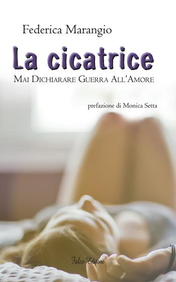 La cicatrice. Mai dichiarare guerra all'amore - Federica Marangio - Libro Falco Editore 2015, Narrativa | Libraccio.it