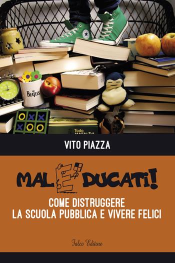 Maleducati! Come distruggere la scuola pubblica e vivere felici - Vito Piazza - Libro Falco Editore 2015 | Libraccio.it