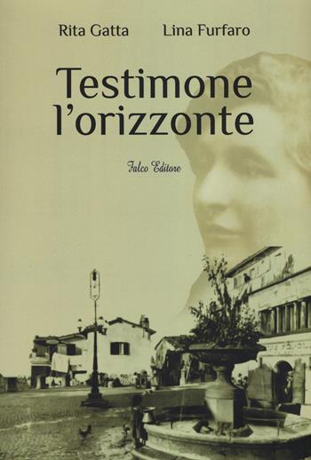 Testimone l'orizzonte - Rita Gatta, Lina Furfaro - Libro Falco Editore 2016 | Libraccio.it