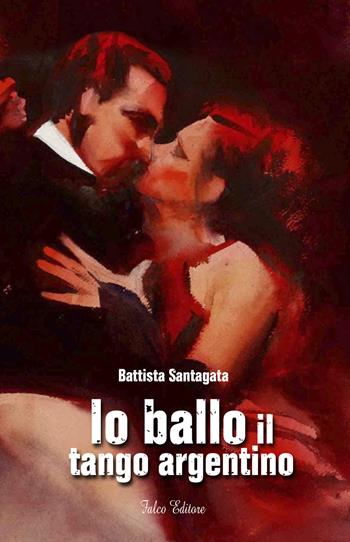 Io ballo il tango argentino - Battista Santagata - Libro Falco Editore 2015, Narrativa | Libraccio.it
