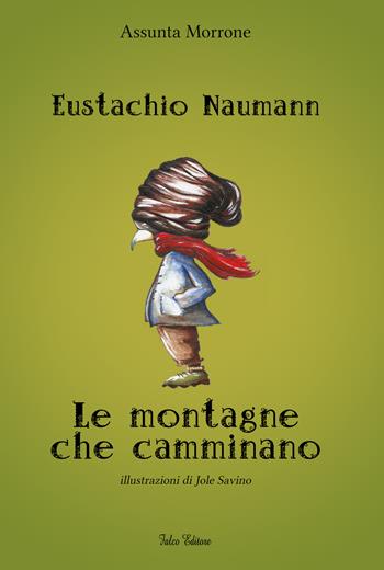 Eustachio Naumann. Le montagne che camminano - Assunta Morrone - Libro Falco Editore 2016 | Libraccio.it