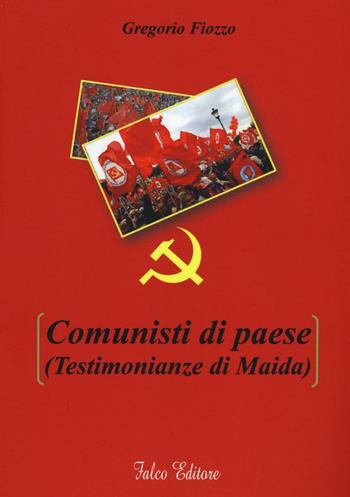 Comunisti di paese (testimonianze di Maida) - Gregorio Fiozzo - Libro Falco Editore 2016 | Libraccio.it