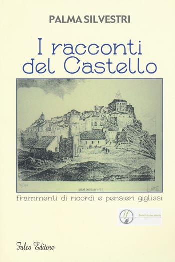 I racconti del castello. Frammenti di ricordi e pensieri gigliesi - Palma Silvestri - Libro Falco Editore 2016, Scrivilatuastoria | Libraccio.it