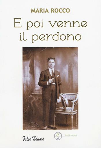E poi venne il perdono - Maria Rocco - Libro Falco Editore 2016, Scrivilatuastoria | Libraccio.it