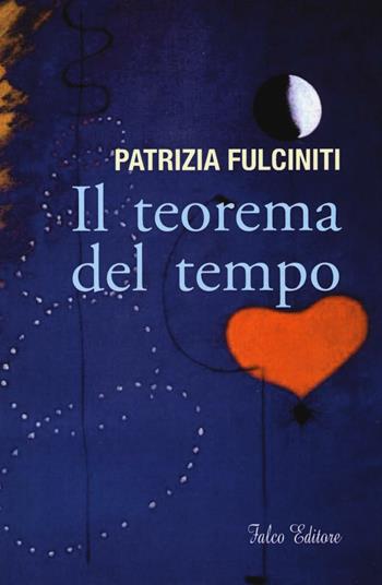 Il teorema del tempo - Patrizia Fulciniti - Libro Falco Editore 2016, Narrativa | Libraccio.it