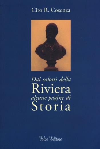 Dai salotti della riviera alcune pagine di storia - Ciro R. Cosenza - Libro Falco Editore 2016 | Libraccio.it