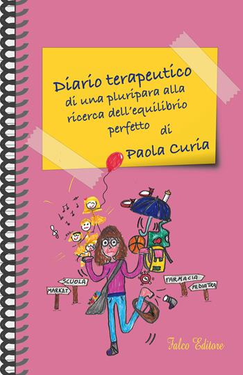 Diario terapeutico di una pluripara alla ricerca dell'equilibrio perfetto - Paola Curia - Libro Falco Editore 2017 | Libraccio.it