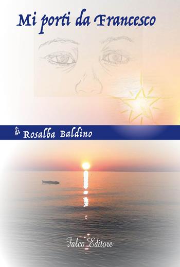 Mi porti da Francesco - Rosalba Baldino - Libro Falco Editore 2019 | Libraccio.it