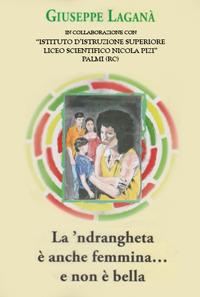 La 'ndrangheta è anche femmina... e non è bella - Giuseppe Laganà - Libro Falco Editore 2019 | Libraccio.it