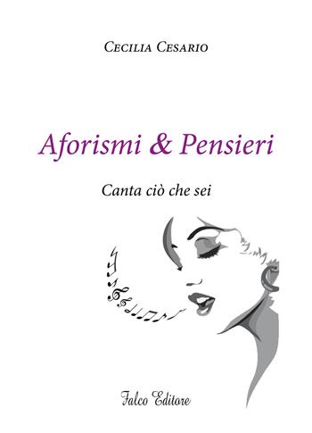 Aforismi e pensieri. Canta ciò che sei - Cecilia Cesario - Libro Falco Editore 2019 | Libraccio.it
