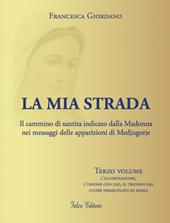 La mia strada. Il cammino di santità indicato dalla Madonna nei messaggi delle apparizioni di Medjugorje. Vol. 3: illuminazione, l'unione con Dio, il trionfo del cuore immacolato di Maria, L'.