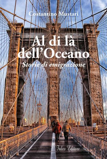 Al di là dell'oceano. Storie di emigrazione - Costantino Mustari - Libro Falco Editore 2020 | Libraccio.it