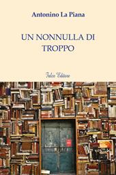 Un nonnulla di troppo - Antonino La Piana - Libro Falco Editore 2019 | Libraccio.it
