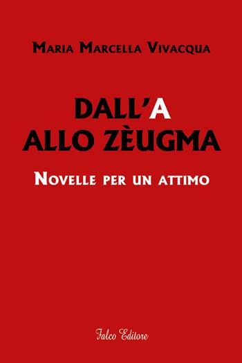 Dall'A allo Zèugma. Novelle per un attimo - Maria Marcella Vivacqua - Libro Falco Editore 2021 | Libraccio.it