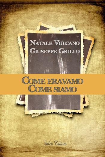 Come eravamo. Come siamo - Natale Vulcano, Giuseppe Grillo - Libro Falco Editore 2021 | Libraccio.it